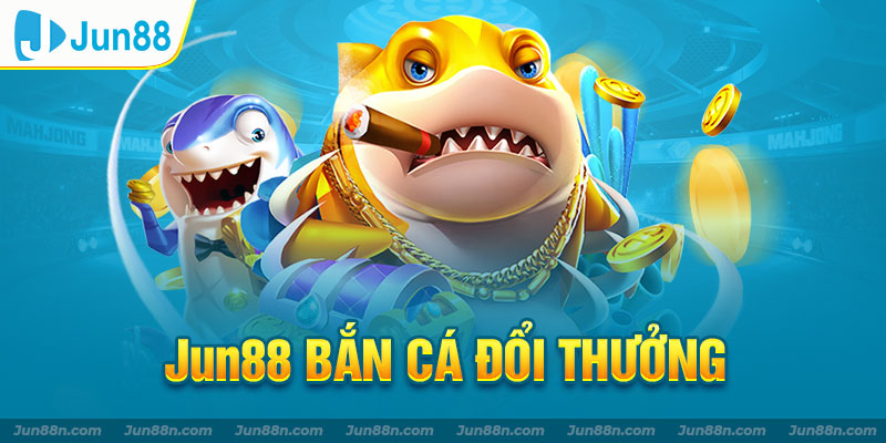 Jun88 Bắn cá đổi thưởng