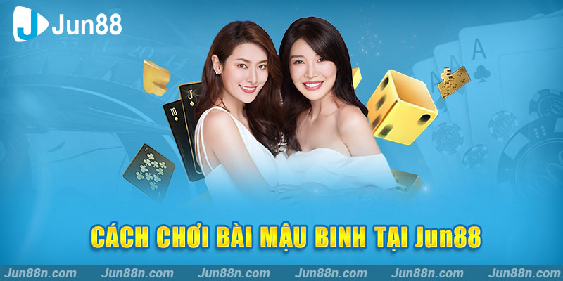 Cách chơi bài Mậu Binh tại Jun88