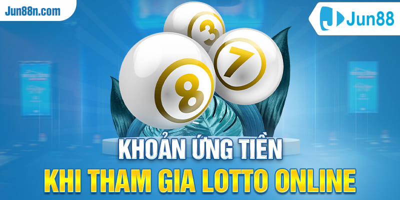 Khoản ứng tiền khi tham gia lotto online